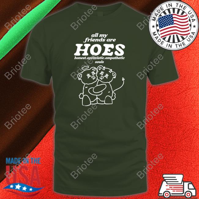 All My Friends Are Hoes Shirts