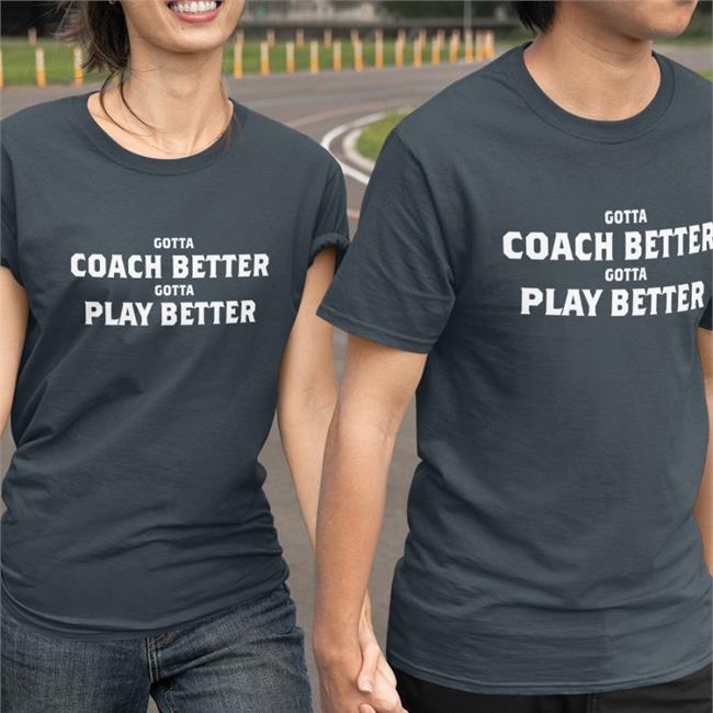 Jim Wyatt Gotta Coach Better Gotta Play Better T Shirt Mike Vrabel