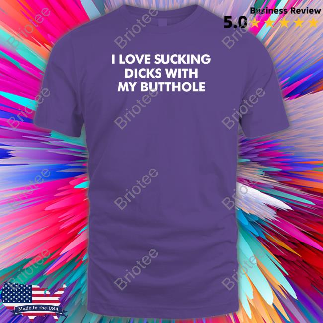 Shirts That Go Hard I Love Sucking Dicks With My Butthole Hooded Sweatshirt