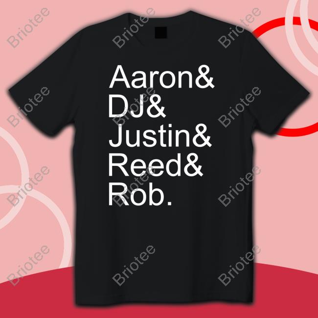 Aaron& Dj& Justin& Reed& Rob Shirts