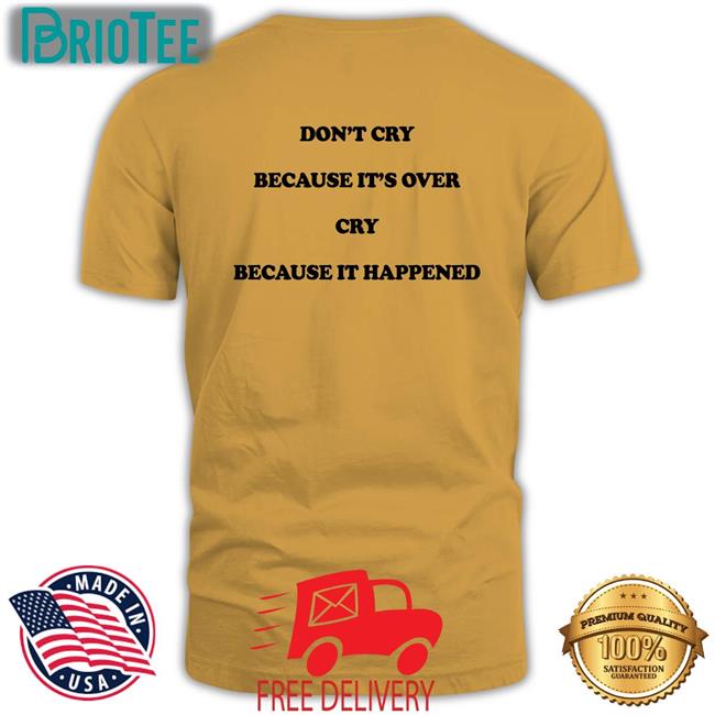 Shirts That Go Hard Don't Cry Because It's Over Cry Because It Happened Long Sleeve T Shirt