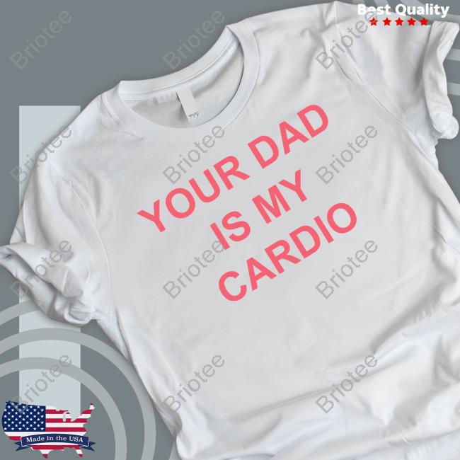 Your Dad Is My Cardio Long Sleeve T Shirt