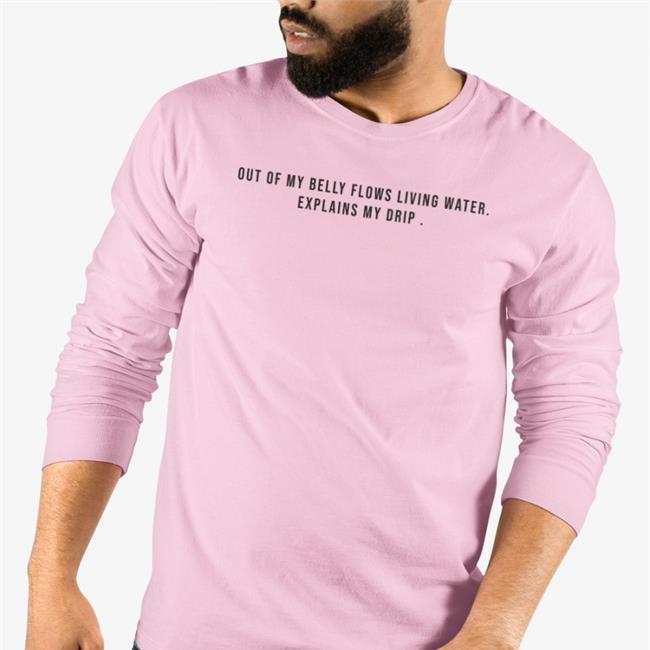 Out Of My Belly Flows Living Water Explains My Drip T Shirt Musicbykabir1