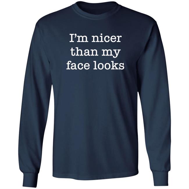 I'm Nicer Than My Face Looks Shirt Surroundedbyballs I'm Nicer Than My Face Looks Shirt Surroundedbyballs