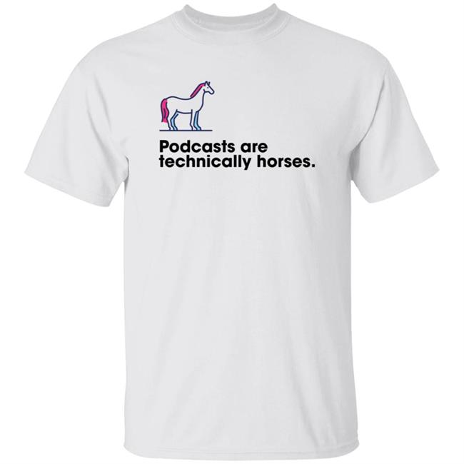 Podchaser Merch Podcasts Are Technically Horses Shirt