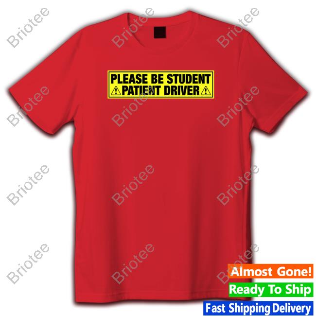 Please Be Student Patient Driver Sweatshirt Shirts That Go Hard