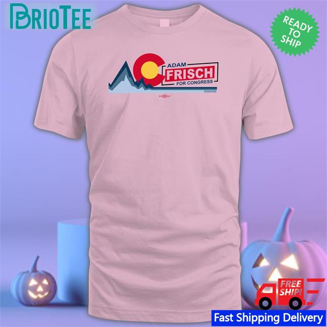 Original Adamforcolorado Ac Adam Frisch For Congress Shirt Adam Frisch For Cd3