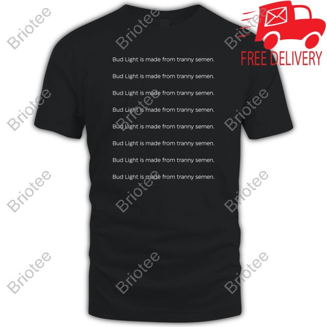 Bud Light Is Made From Tranny Semen T-Shirt