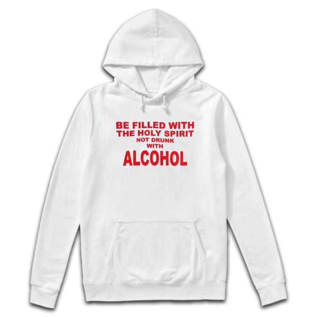 Official Shirts That Go Hard Be Filled With The Holy Spirit Not Drunk With Alcohol T-Shirt Shirts That Go Hard Be Filled With The Holy Spirit Not Drunk With Alcohol Shirt 2022