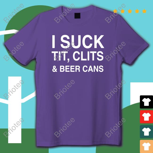 I Suck Tit, Clits And Beer Cans Edition Limited Tee Shirts Black