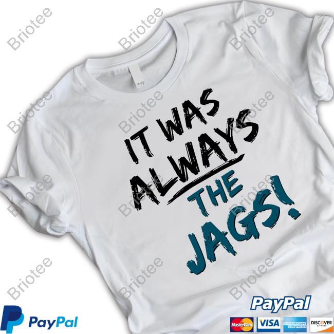 It Was Always The Jags Shirt Jacksonville Jaguars It Was Always The Jags T Shirts Jacksonville Jaguars