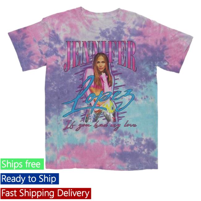 Official Jennifer Lopez Merch Had My Love Jennifer Lopez Tie Dye Shirts