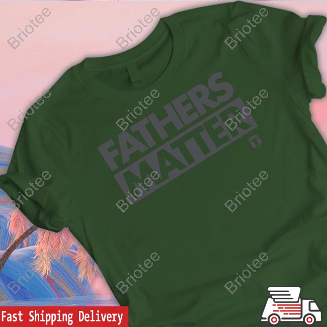 Fathers Matter Shirt