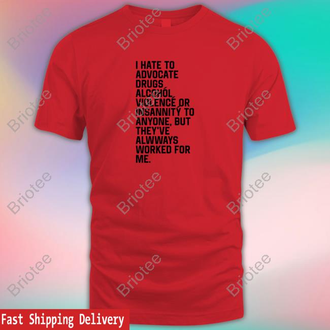 Official I Hate To Advocate Drugs Alcohól Shirt