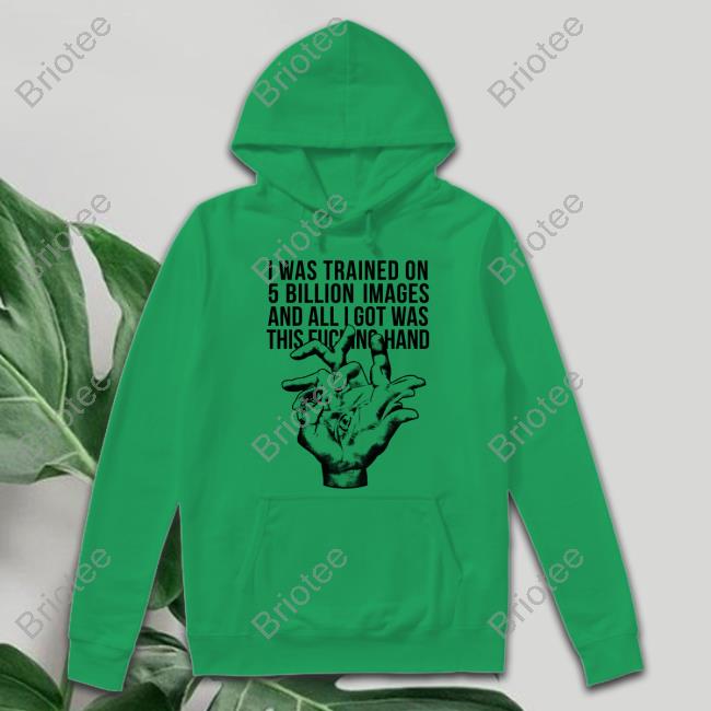 I Was Trained On 5 Billion Images And All I Got Was This Fucking Hand Shirts