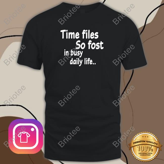 Official Time Flies So Fast In Busy Daily Life.. T-Shirt