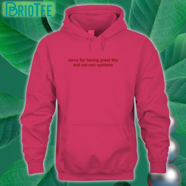 Shirts That Go Hard Sorry For Having Great Tits And Correct Opinions Long Sleeve T Shirt Shirtsthtgohard