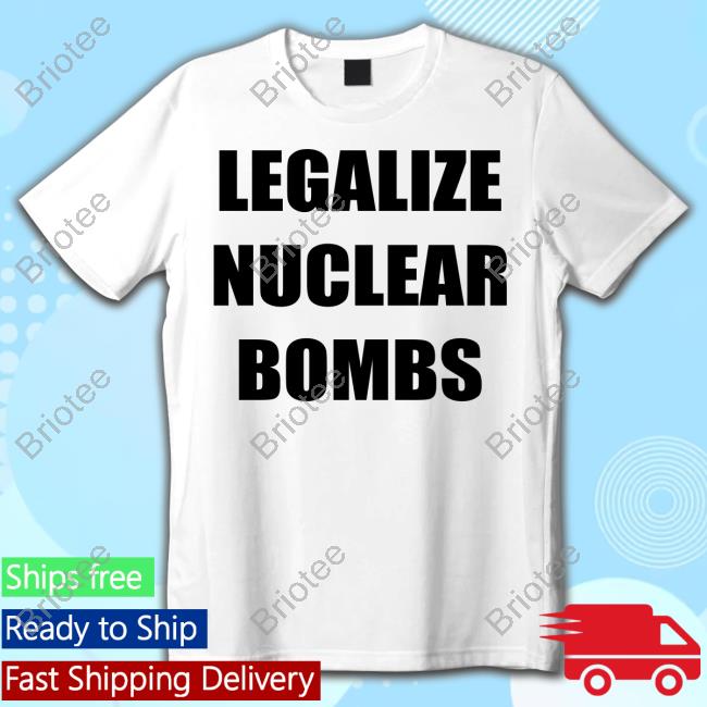 Legalize Nuclear Bombs Tee