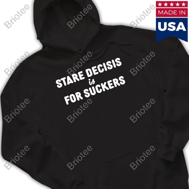 Stare Decisis Is For Suckers Hooded Sweatshirt