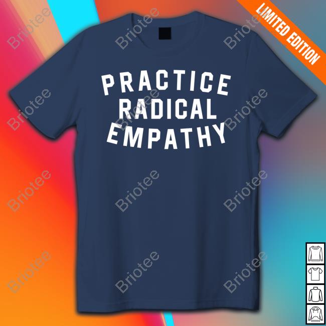 Practice Radical Empathy Shirt Bs General