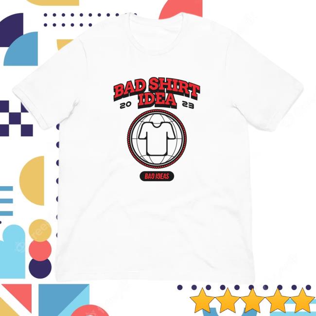 Bad Ideas Merch Bad Shirt Idea Tee Badideasmerch