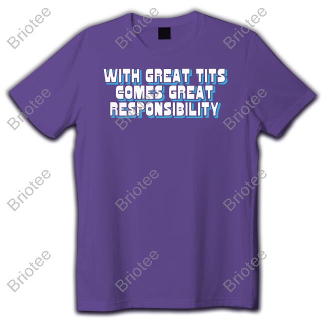 Official The Good Shirts Shop With Great Tits Comes Great Responsibility Cap Shirts That Go Hard
