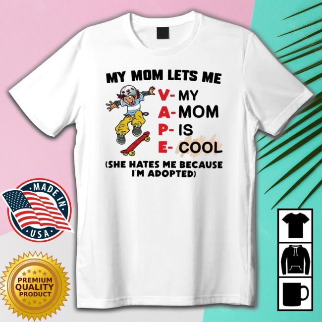 My Mom Lets Me Vape She Hates Me Because I’M Adopted Long Sleeve Shirt