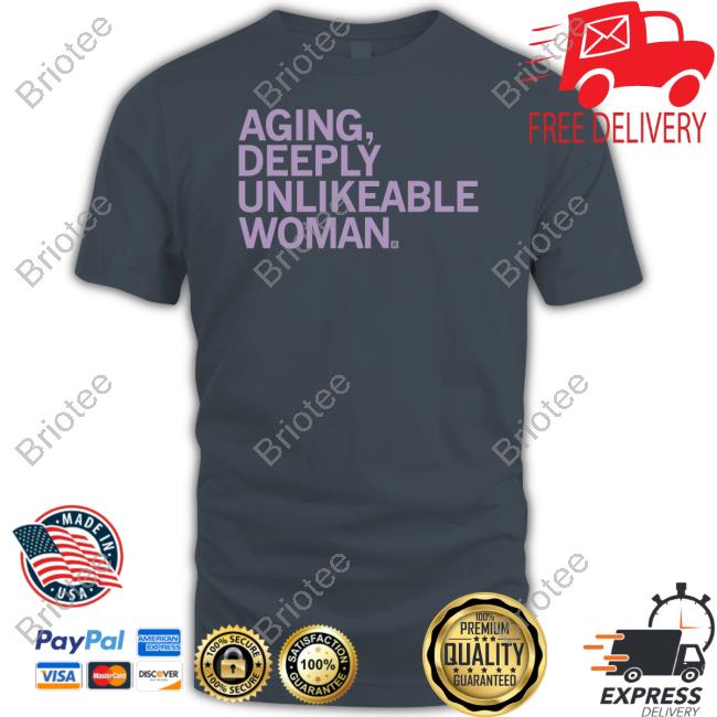Aging Deeply Unlikeable Woman Tee Shirt