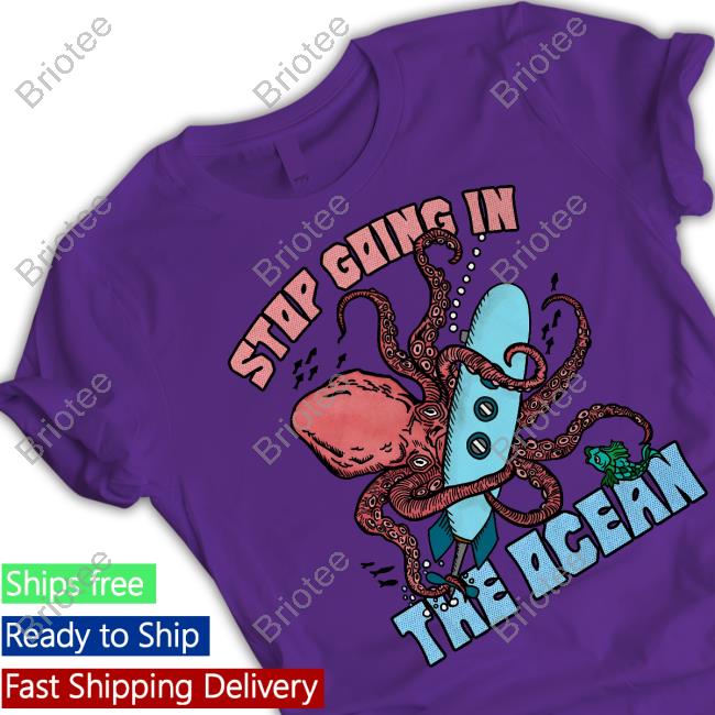 Stop Going In The Ocean T-Shirt