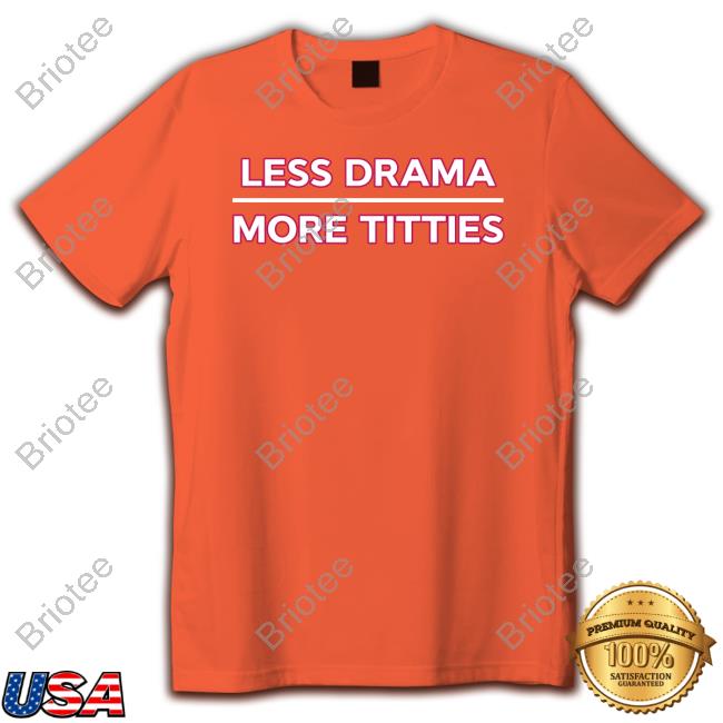 Less Drama More Titties T-Shirt