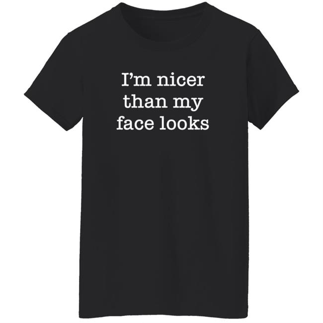 I'm Nicer Than My Face Looks Shirt Surroundedbyballs I'm Nicer Than My Face Looks Shirt Surroundedbyballs
