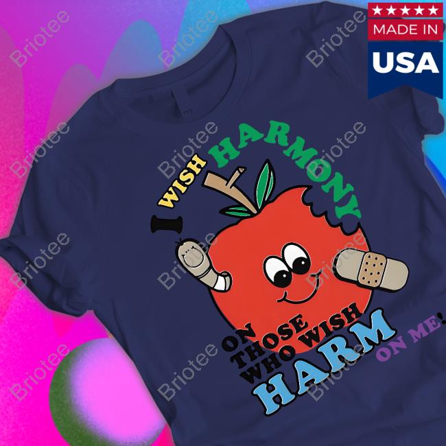 I Wish Harmony To Those Who Wish Harm On Me Shirt Shirts That Go Hard Goodshirts Merch