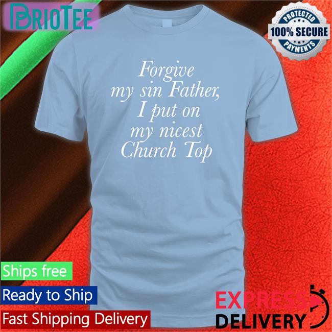 Seungwan Forgive My Sin Father I Put On My Nicest Church Top Original Unisex Tee Shirts Jess Gay4wannie