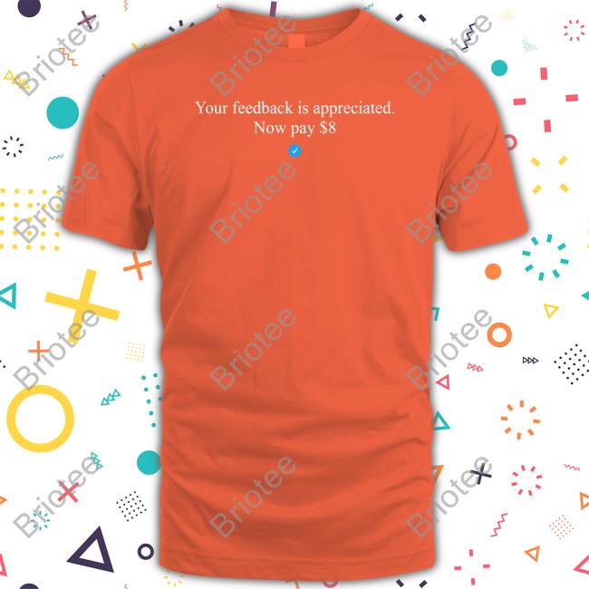 Your Feedback Is Appreciated Now Pay $8 Shirts Elon Musk