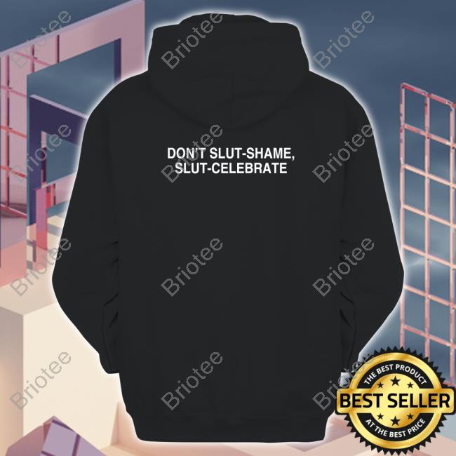 Don't Slut-Shame Slut-Celebrate Shirts