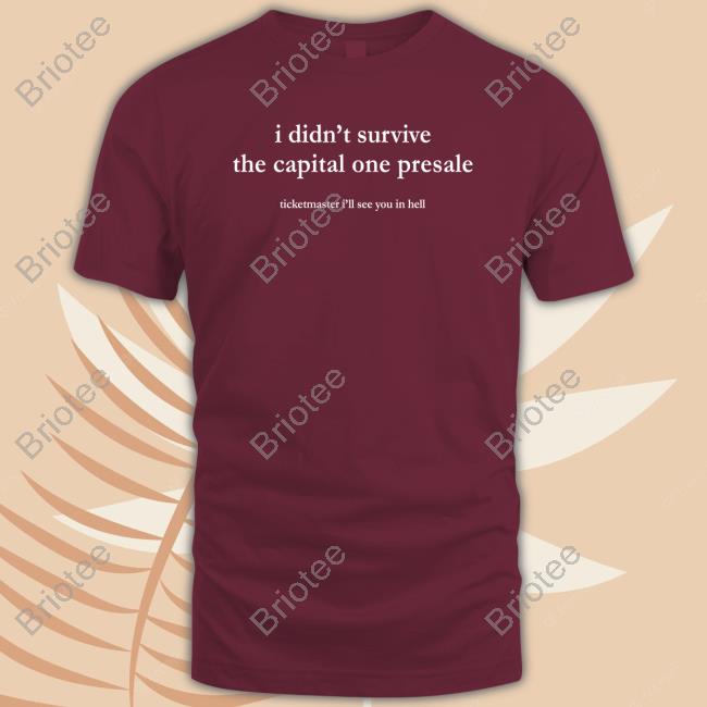 I Didn't Survive The Capital One Presale Ticketmaster I'll See You In Hell Shirt