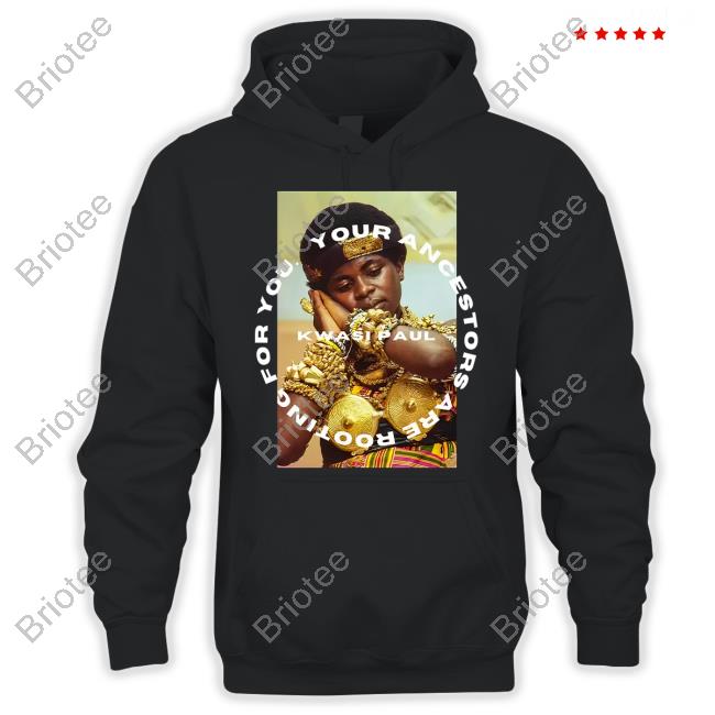 Official Kwasi Paul Merch Yaarfy Ashanti Your Ancestors Are Rooting For You Shirt