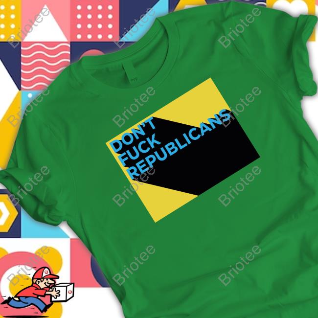 Official Don't Fuck Republicans Shirts
