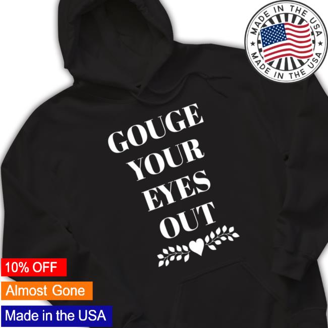 Gouge Your Eyes Out Shirt