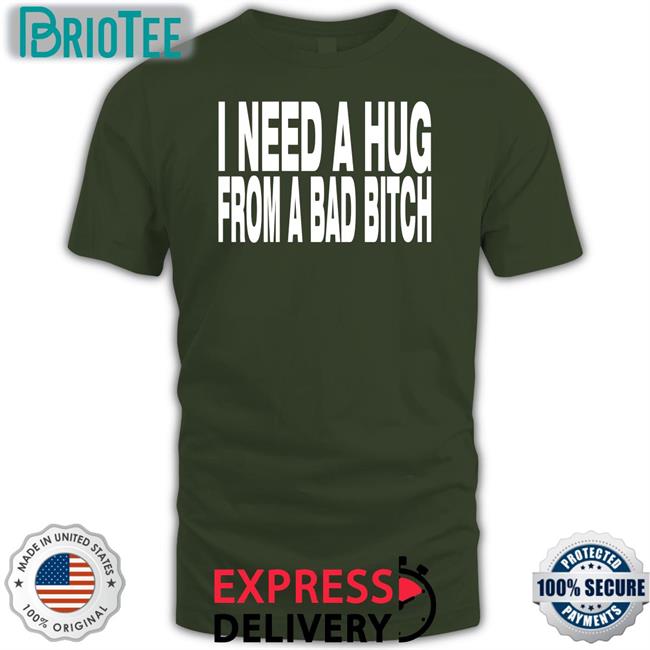 I Need A Hug From A Bad Bitch Hoodie 1Ordzedd