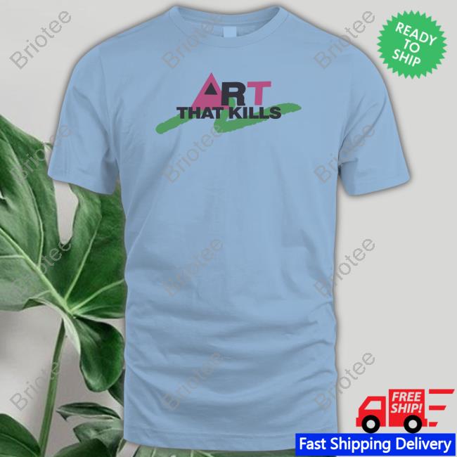 Art That Kill Shirt Gallery Dept