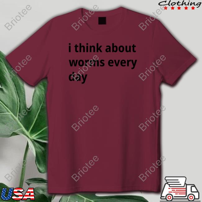 Shirts That Go Hard I Think About Worms Every Day Shirt Shirtsthtgohard