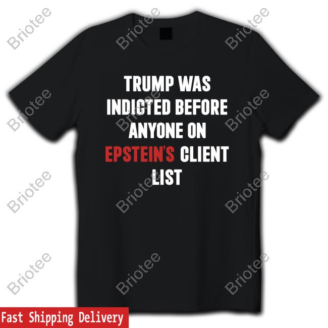 Trump Was Indicted Before Anyone On Epstein's Client List Shirts