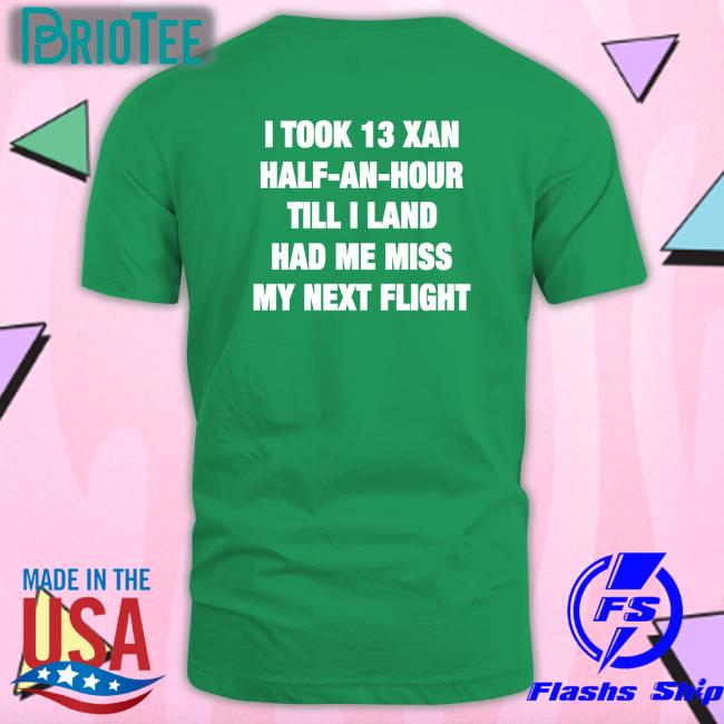 Shirts That Go Hard I Took 13 Xan Half An Hour Till I Land Had Me Miss My Next Flight Tank Top Shirtsthtgohard