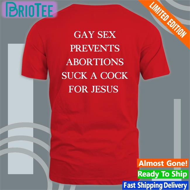 Gay Sex Prevents Abortions Suck A Cock For Jesus T-Shirt Shirts With Threatening Auras