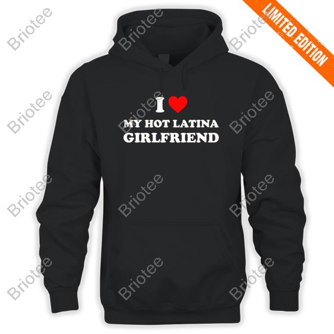 I Love My Hot Latina Girlfriend Shirt