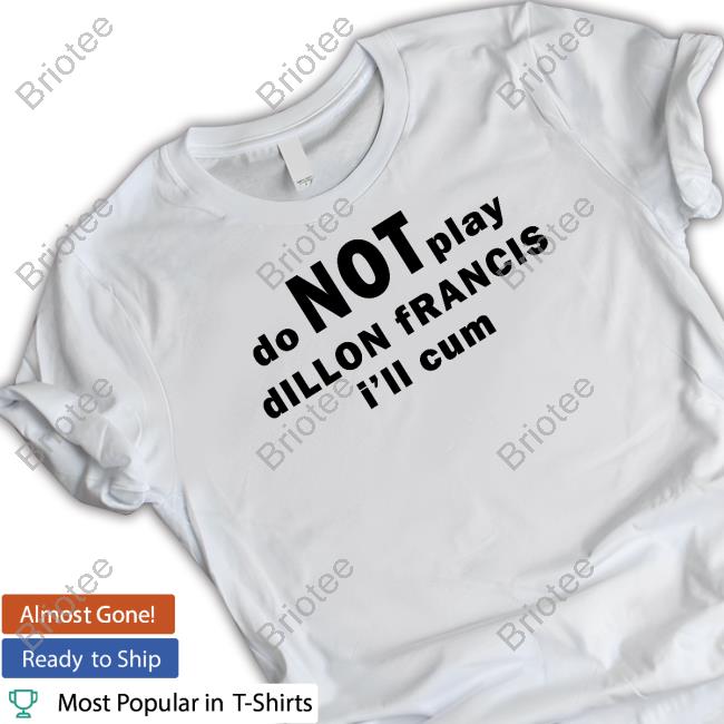 Do Not Play Dillon Francis I'll Cum White T Shirt