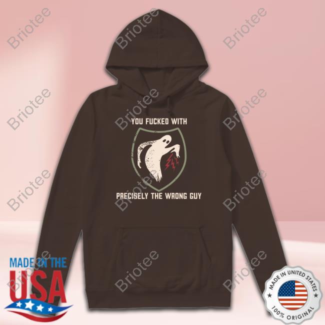 You Fucked With Precisely The Wrong Guy Tee Shirt You Fucked With Precisely The Wrong Guy Shirt Literally Heather