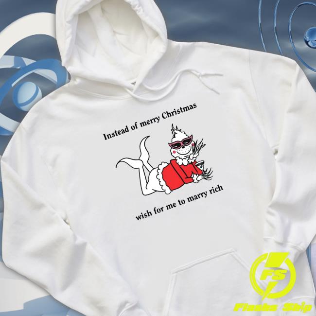 Instead of merry Christmas wish for me to marry rich Hooded Sweatshirt