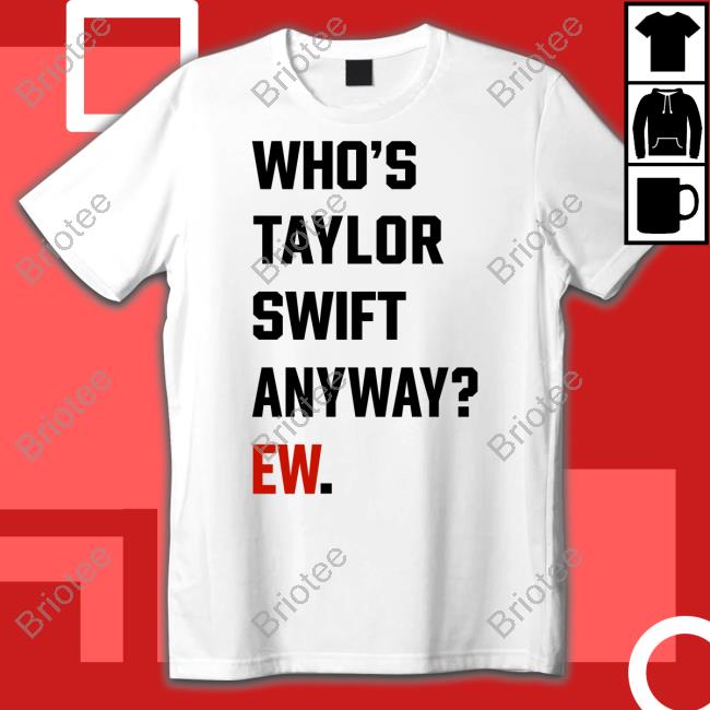 Who's Taylor Swift Anyway Ew Shirt The Swift Society